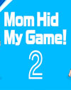 Mom Hid My Game! 2
