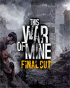 This War of Mine: Final Cut