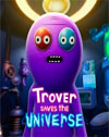 Trover Saves The Universe